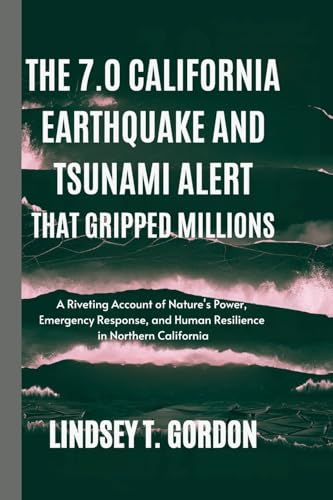 The 7.0 California Earthquake and Tsunami Alert that Gripped Millions: A Riveting Account of Nature's Power, Emergency Response, and Human Resilience in Northern California The 7.0 California Earthquake and Tsunami Alert that Gripped Millions: A Riveting Account of Nature's Power, Emergency Response, and Human Resilience in Northern California von Lindsey T. Gordon