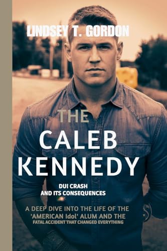 The Caleb Kennedy DUI Crash and Its Consequences: A Deep Dive into the Life of the 'American Idol' Alum and the Fatal Accident That Changed Everything The Caleb Kennedy DUI Crash and Its Consequences: A Deep Dive into the Life of the 'American Idol' Alum and the Fatal Accident That Changed Everything von Lindsey T. Gordon