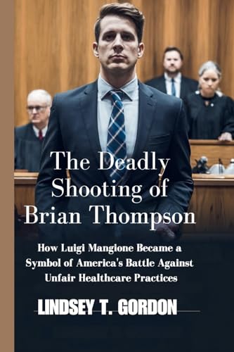 The Deadly Shooting of Brian Thompson: How Luigi Mangione Became a Symbol of America's Battle Against Unfair Healthcare Practices The Deadly Shooting of Brian Thompson: How Luigi Mangione Became a Symbol of America's Battle Against Unfair Healthcare Practices von Lindsey T. Gordon