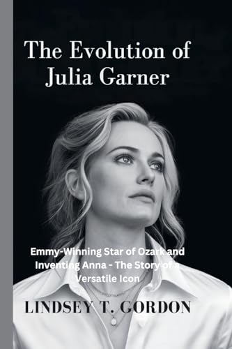 The Evolution of Julia Garner: Emmy-Winning Star of Ozark and Inventing Anna - The Story of a Versatile Icon The Evolution of Julia Garner: Emmy-Winning Star of Ozark and Inventing Anna - The Story of a Versatile Icon von Lindsey T. Gordon