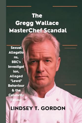 The Gregg Wallace MasterChef Scandal: Sexual Allegations, BBC's Investigation, Alleged "Lewd" Behaviour & the Celebrity Fallout The Gregg Wallace MasterChef Scandal: Sexual Allegations, BBC's Investigation, Alleged "Lewd" Behaviour & the Celebrity Fallout von Lindsey T. Gordon