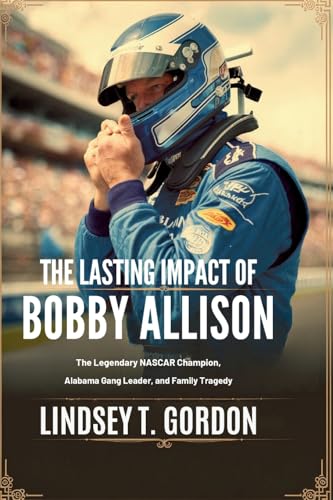 The Lasting Impact of Bobby Allison: The Legendary NASCAR Champion, Alabama Gang Leader, and Family Tragedy The Lasting Impact of Bobby Allison: The Legendary NASCAR Champion, Alabama Gang Leader, and Family Tragedy von Lindsey T. Gordon