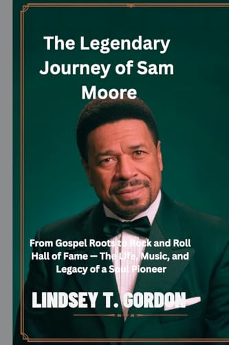 The Legendary Journey of Sam Moore: From Gospel Roots to Rock and Roll Hall of Fame - The Life, Music, and Legacy of a Soul Pioneer The Legendary Journey of Sam Moore: From Gospel Roots to Rock and Roll Hall of Fame - The Life, Music, and Legacy of a Soul Pioneer von Lindsey T. Gordon