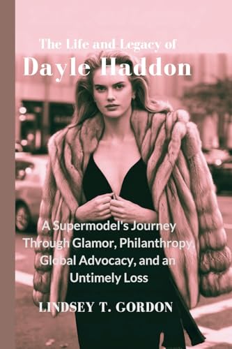 The Life and Legacy of Dayle Haddon: A Supermodel's Journey Through Glamor, Philanthropy, Global Advocacy, and an Untimely Loss The Life and Legacy of Dayle Haddon: A Supermodel's Journey Through Glamor, Philanthropy, Global Advocacy, and an Untimely Loss von Lindsey T. Gordon
