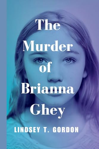 The Murder of Brianna Ghey: A Gripping Account of the "Exceptionally Brutal" Murder, the Killers' Fascination with Violence, and the Fight for Justice The Murder of Brianna Ghey: A Gripping Account of the "Exceptionally Brutal" Murder, the Killers' Fascination with Violence, and the Fight for Justice von Lindsey T. Gordon