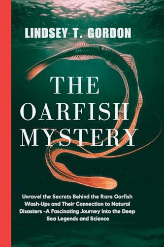 The Oarfish Mystery: Unravel the Secrets Behind the Rare Oarfish Wash-Ups and Their Connection to Natural Disasters - A Fascinating Journey into the Deep Sea Legends and Science The Oarfish Mystery: Unravel the Secrets Behind the Rare Oarfish Wash-Ups and Their Connection to Natural Disasters - A Fascinating Journey into the Deep Sea Legends and Science von Lindsey T. Gordon