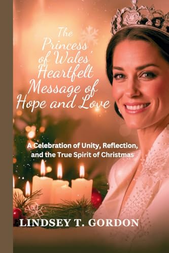 The Princess of Wales' Heartfelt Message of Hope and Love: A Celebration of Unity, Reflection, and the True Spirit of Christmas The Princess of Wales' Heartfelt Message of Hope and Love: A Celebration of Unity, Reflection, and the True Spirit of Christmas von Lindsey T. Gordon