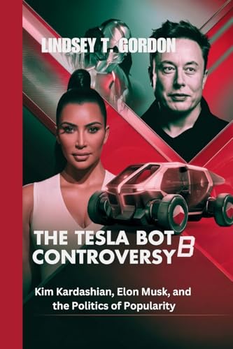 The Tesla Bot Controversy: Kim Kardashian, Elon Musk, and the Politics of Popularity The Tesla Bot Controversy: Kim Kardashian, Elon Musk, and the Politics of Popularity von Lindsey T. Gordon