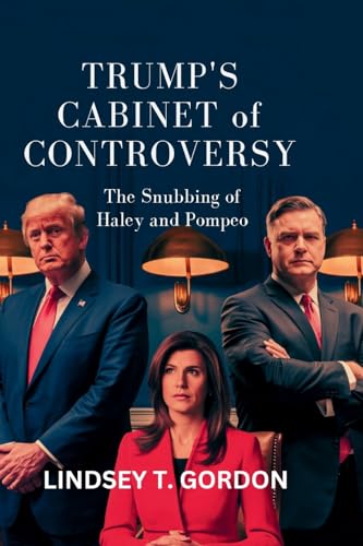 Trump's Cabinet of Controversy: The Snubbing of Haley and Pompeo Trump's Cabinet of Controversy: The Snubbing of Haley and Pompeo von Lindsey T. Gordon