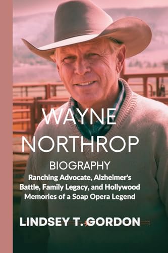 Wayne Northrop Biography: Ranching Advocate, Alzheimer's Battle, Family Legacy, and Hollywood Memories of a Soap Opera Legend Wayne Northrop Biography: Ranching Advocate, Alzheimer's Battle, Family Legacy, and Hollywood Memories of a Soap Opera Legend von Lindsey T. Gordon