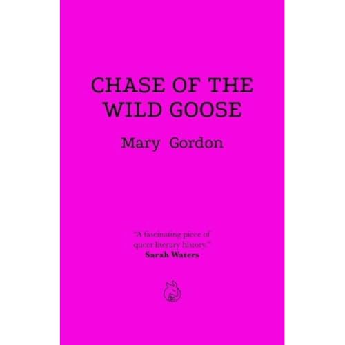 Chase Of The Wild Goose: The Story of Lady Eleanor Butler and Miss Sarah Ponsonby, Known as the Ladies of Llangollen