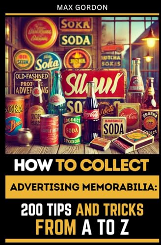 How to Collect Advertising Memorabilia: 200 Tips and Tricks from A to Z How to Collect Advertising Memorabilia: 200 Tips and Tricks from A to Z von Independently published
