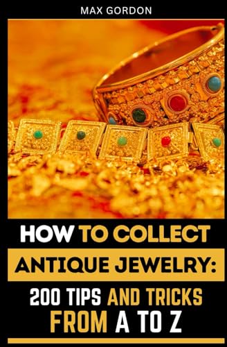 How to Collect Antique Jewelry: 200 Tips and Tricks from A to Z How to Collect Antique Jewelry: 200 Tips and Tricks from A to Z von Independently published