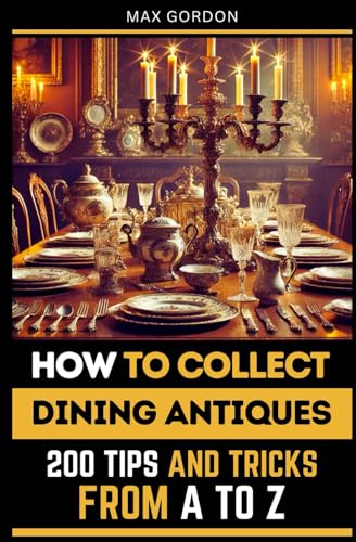 How to Collect Dining Antiques: 200 Tips and Tricks from A to Z How to Collect Dining Antiques: 200 Tips and Tricks from A to Z von Independently published