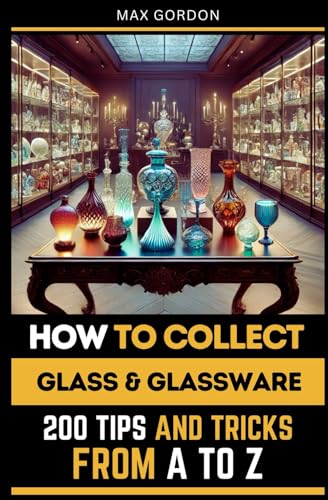 How to Collect Glass & Glassware: 200 Tips and Tricks from A to Z How to Collect Glass & Glassware: 200 Tips and Tricks from A to Z von Independently published