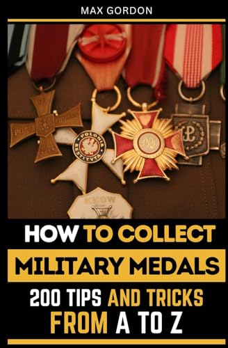 How to Collect Military Medals: 200 Tips and Tricks from A to Z How to Collect Military Medals: 200 Tips and Tricks from A to Z von Independently published