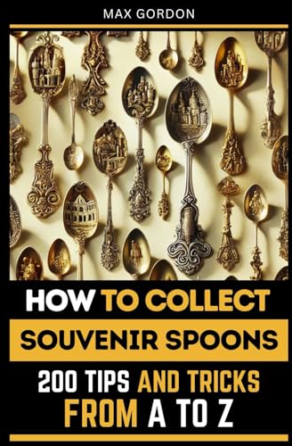 How to Collect Souvenir Spoons: 200 Tips and Tricks from A to Z How to Collect Souvenir Spoons: 200 Tips and Tricks from A to Z von Independently published