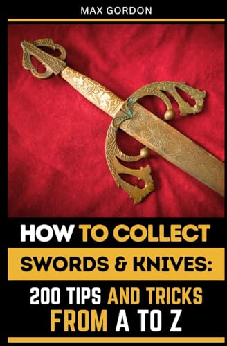 How to Collect Swords & Knives: 200 Tips and Tricks from A to Z How to Collect Swords & Knives: 200 Tips and Tricks from A to Z von Independently published