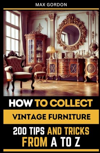 How to Collect Vintage Furniture: 200 Tips and Tricks from A to Z How to Collect Vintage Furniture: 200 Tips and Tricks from A to Z von Independently published