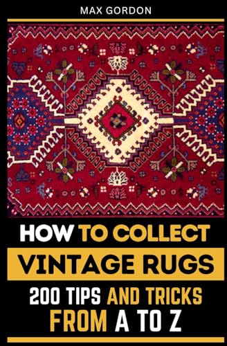 How to Collect Vintage Rugs: 200 Tips and Tricks from A to Z How to Collect Vintage Rugs: 200 Tips and Tricks from A to Z von Independently published