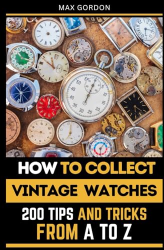 How to Collect Vintage Watches: 200 Tips and Tricks from A to Z How to Collect Vintage Watches: 200 Tips and Tricks from A to Z von Independently published
