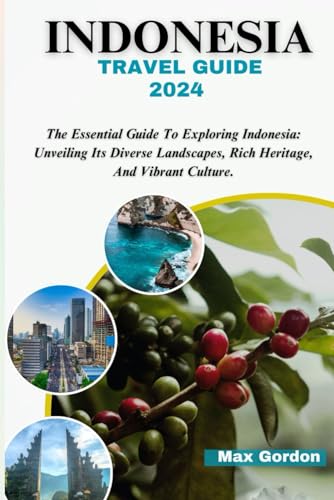 INDONESIA TRAVEL GUIDE 2024: The Essential Guide To Exploring Indonesia: Unveiling Its Diverse Landscapes, Rich Heritage, And Vibrant Culture. von Independently published