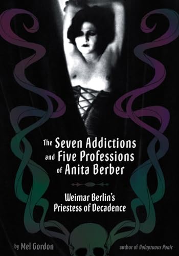 Seven Addictions and Five Professions of Anita Berber: Weimar Berlin's Priestess of Decadence