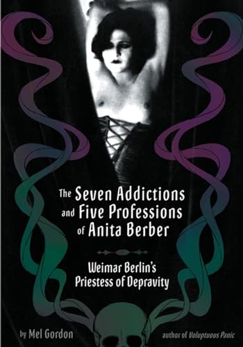 Seven Addictions and Five Professions of Anita Berber: Weimar Berlin's Priestess of Decadence