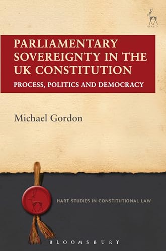 Parliamentary Sovereignty in the UK Constitution: Process, Politics and Democracy (Hart Studies in Constitutional Law)