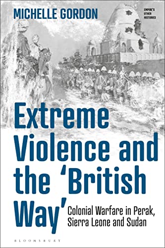 Extreme Violence and the ‘British Way’: Colonial Warfare in Perak, Sierra Leone and Sudan (Empire’s Other Histories)