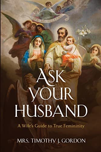 Ask Your Husband: A Wife’s Guide to True Femininity von Archangel Ink