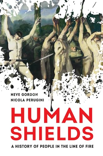 Human Shields: A History of People in the Line of Fire von University of California Press