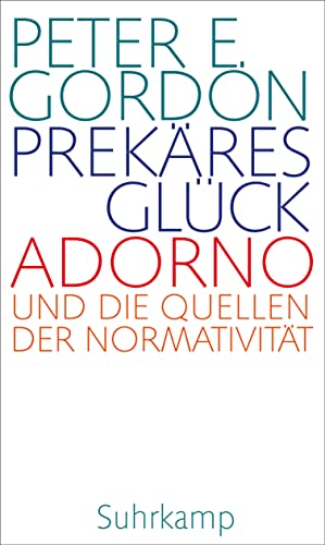 Prekäres Glück: Adorno und die Quellen der Normativität. Frankfurter Adorno-Vorlesungen 2019 | Ein neuer Blick auf ein Jahrhundertwerk von Suhrkamp Verlag