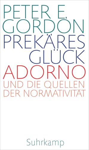 Prekäres Glück: Adorno und die Quellen der Normativität. Frankfurter Adorno-Vorlesungen 2019 | Ein neuer Blick auf ein Jahrhundertwerk von Suhrkamp Verlag AG