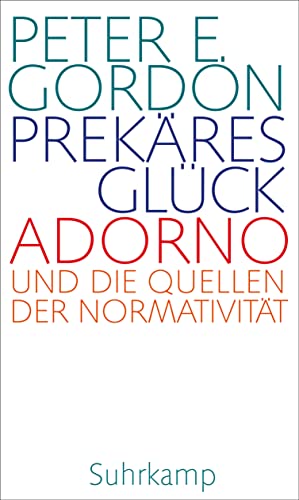 Prekäres Glück: Adorno und die Quellen der Normativität. Frankfurter Adorno-Vorlesungen 2019 | Ein neuer Blick auf ein Jahrhundertwerk
