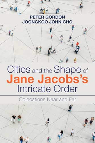 Cities and the Shape of Jane Jacobs’s Intricate Order: Colocations Near and Far von Xlibris US