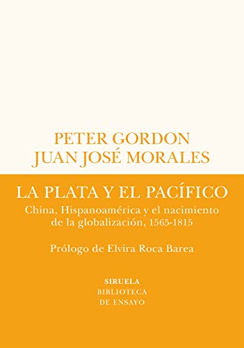 La plata y el Pacífico: China, Hispanoamérica y el nacimiento de la globalización, 1565-1815 (Biblioteca de Ensayo / Serie menor, Band 78)