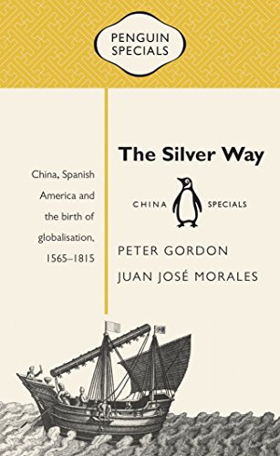 The Silver Way: China, Spanish America and the Birth of Globalisation, 1565-1815 (Penguin Specials)