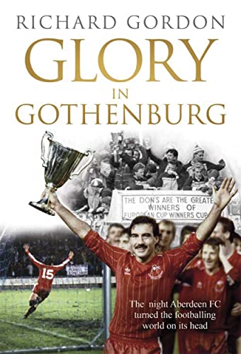 Glory in Gothenburg: The Night Aberdeen FC Turned the Footballing World on Its Head von Black and White Publishing