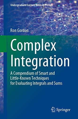 Complex Integration: A Compendium of Smart and Little-Known Techniques for Evaluating Integrals and Sums (Undergraduate Lecture Notes in Physics)