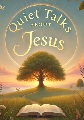 Quiet Talks about Jesus (Large Print Edition): A Spiritual Journey into Faith, Hope, and the Timeless Message of Redemption and Love von Independently published