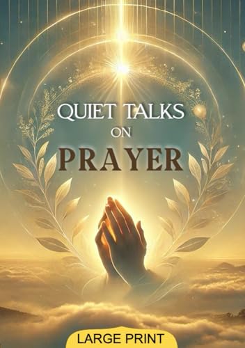 Quiet Talks on Prayer (Large Print Edition): Timeless Reflections on Faith, Inner Peace, and the Practice of Devotional Prayer von Independently published