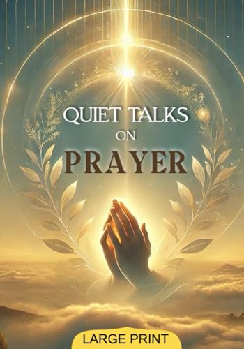 Quiet Talks on Prayer (Large Print Edition): Timeless Reflections on Faith, Inner Peace, and the Practice of Devotional Prayer von Independently published