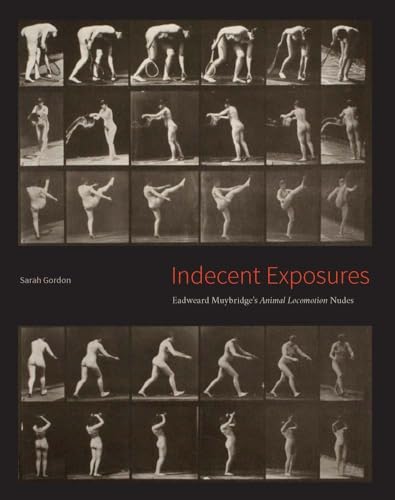 Indecent Exposures: Eadweard Muybridge's Animal Locomotion Nudes von Yale University Press
