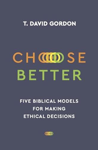 Choose Better: Five Biblical Models for Making Ethical Decisions von P & R Publishing Co (Presbyterian & Reformed)