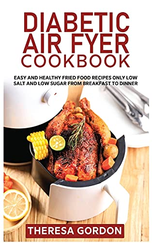 Diabetic Air Fryer Cookbook: Easy and Healthy Fried Food Recipes Only Low Salt and Low Sugar from Breakfast to Dinner von Theresa Gordon