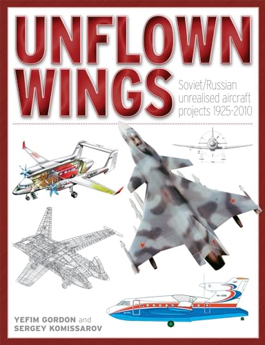 Unflown Wings: Soviet And Russian Unrealised Aircraft Projects 1925-2010