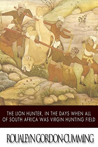 The Lion Hunter, in the Days when All of South Africa Was Virgin Hunting Field von CREATESPACE