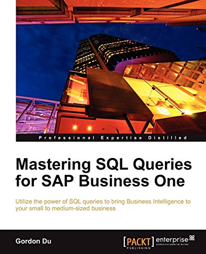 Mastering SQL Queries for SAP Business One: Utilize the Power of SQL Queries to Bring Business Intelligence to Your Small to Medium-sized Business von Packt Publishing