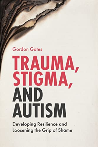 Trauma, Stigma, and Autism: Developing Resilience and Loosening the Grip of Shame von Jessica Kingsley Publishers